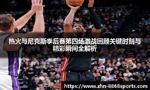热火与尼克斯季后赛第四场激战回顾关键时刻与精彩瞬间全解析